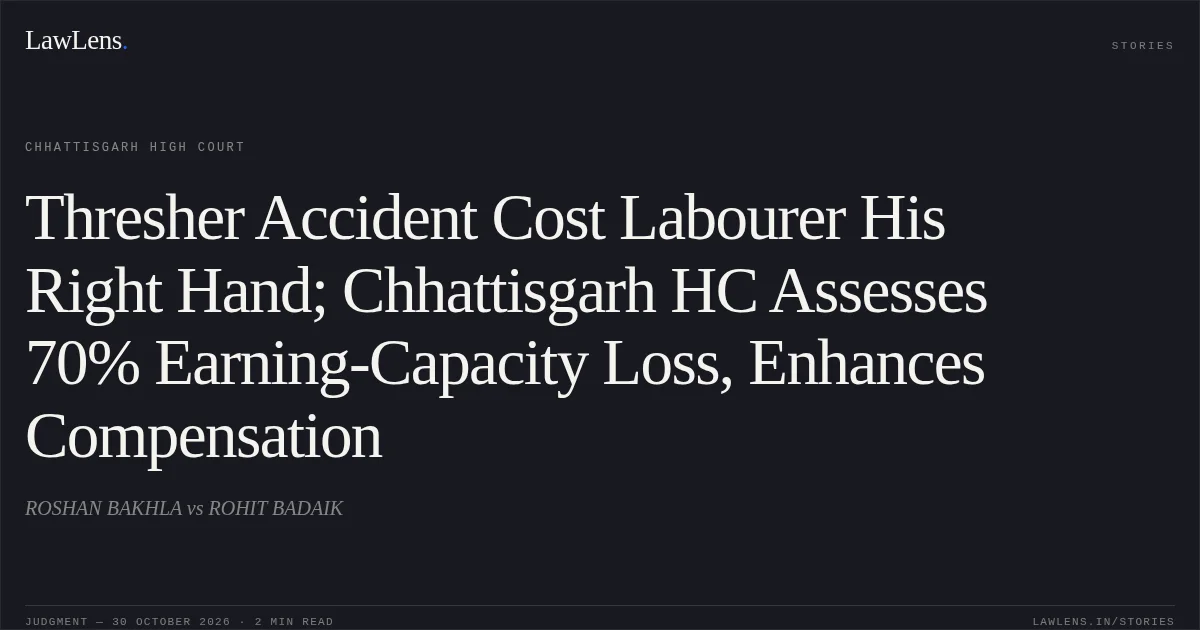 Thresher Accident Cost Labourer His Right Hand; Chhattisgarh HC Assesses 70% Earning-Capacity Loss, Enhances Compensation. ROSHAN BAKHLA vs ROHIT BADAIK. Chhattisgarh High Court. LawLens