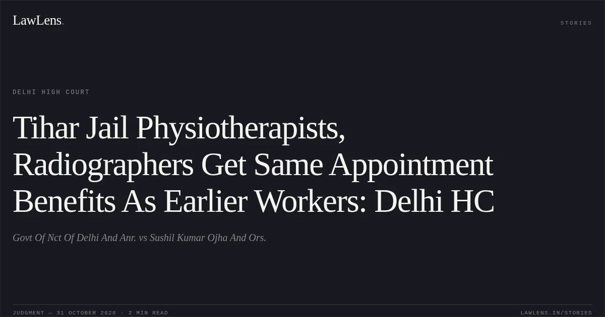 Tihar Jail Physiotherapists, Radiographers Get Same Appointment Benefits As Earlier Workers: Delhi HC. Govt Of Nct Of Delhi And Anr. vs Sushil Kumar Ojha And Ors.. Delhi High Court. LawLens