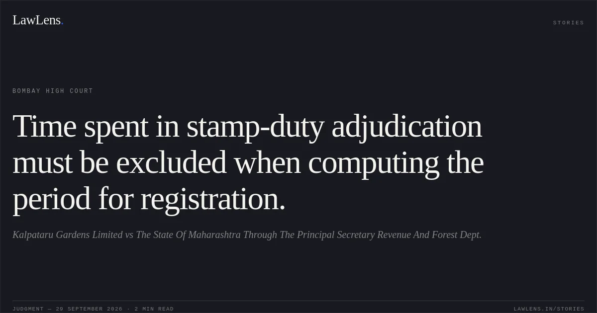 Time spent in stamp-duty adjudication must be excluded when computing the period for registration.. Kalpataru Gardens Limited vs The State Of Maharashtra Through The Principal Secretary Revenue And Forest Dept.. Bombay High Court. LawLens