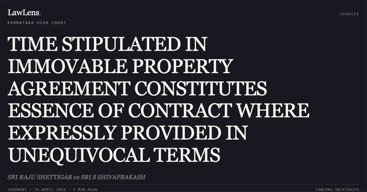 TIME STIPULATED IN IMMOVABLE PROPERTY AGREEMENT CONSTITUTES ESSENCE OF CONTRACT WHERE EXPRESSLY PROVIDED IN UNEQUIVOCAL TERMS. SRI RAJU SHETTIGAR vs SRI S SHIVAPRAKASH. Karnataka High Court. LawLens