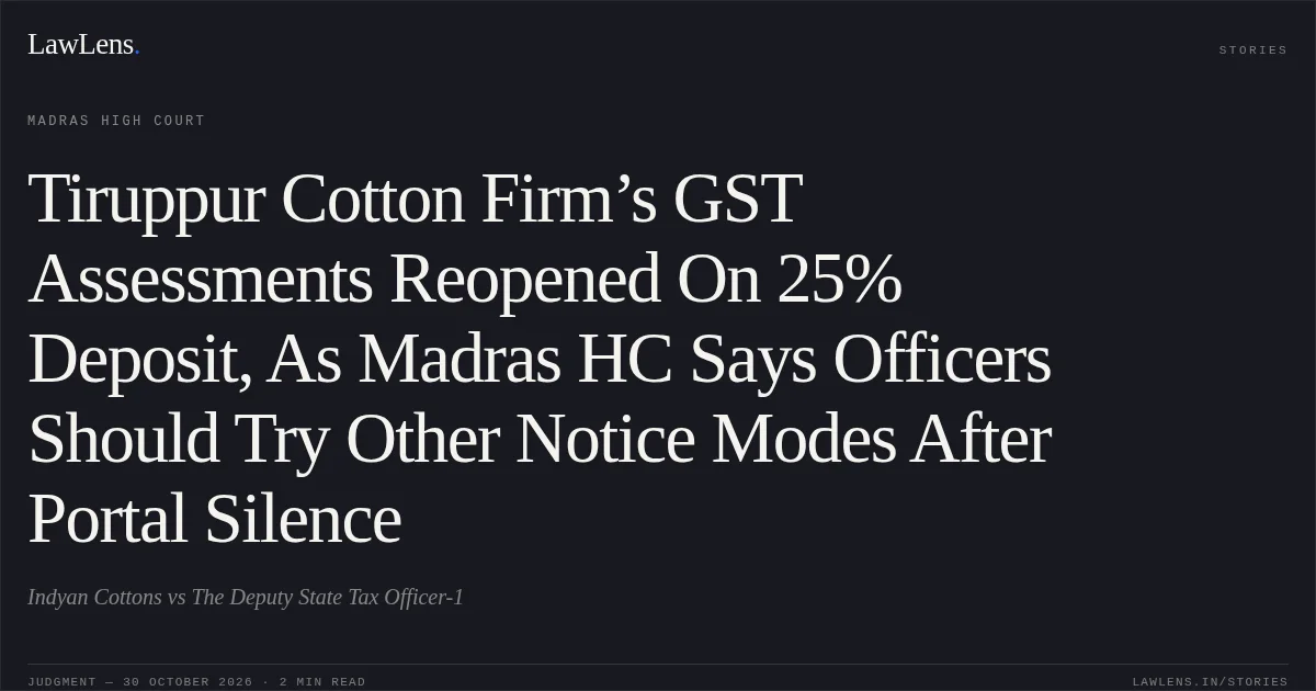 Tiruppur Cotton Firm’s GST Assessments Reopened On 25% Deposit, As Madras HC Says Officers Should Try Other Notice Modes After Portal Silence. Indyan Cottons vs The Deputy State Tax Officer-1. Madras High Court. LawLens