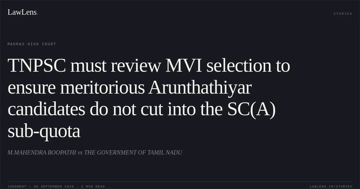 TNPSC must review MVI selection to ensure meritorious Arunthathiyar candidates do not cut into the SC(A) sub-quota. M.MAHENDRA BOOPATHI vs THE GOVERNMENT OF TAMIL NADU. Madras High Court. LawLens