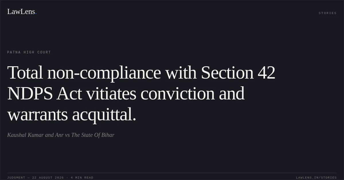 Total non-compliance with Section 42 NDPS Act vitiates conviction and warrants acquittal.. Kaushal Kumar and Anr vs The State Of Bihar. Patna High Court. LawLens