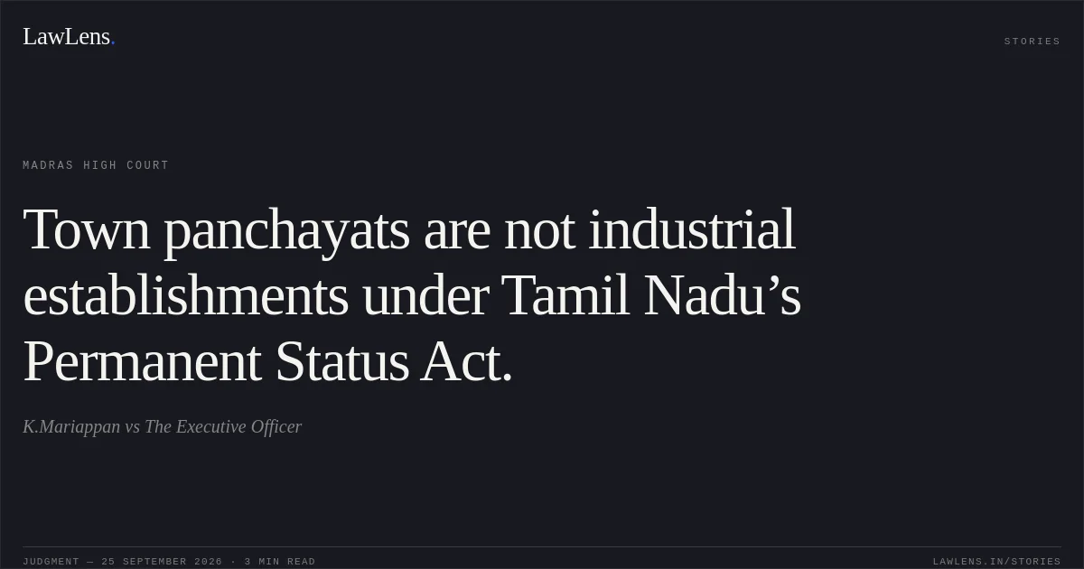 Town panchayats are not industrial establishments under Tamil Nadu’s Permanent Status Act.. K.Mariappan vs The Executive Officer. Madras High Court. LawLens