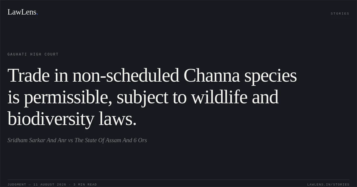Trade in non-scheduled Channa species is permissible, subject to wildlife and biodiversity laws.. Sridham Sarkar And Anr vs The State Of Assam And 6 Ors. Gauhati High Court. LawLens