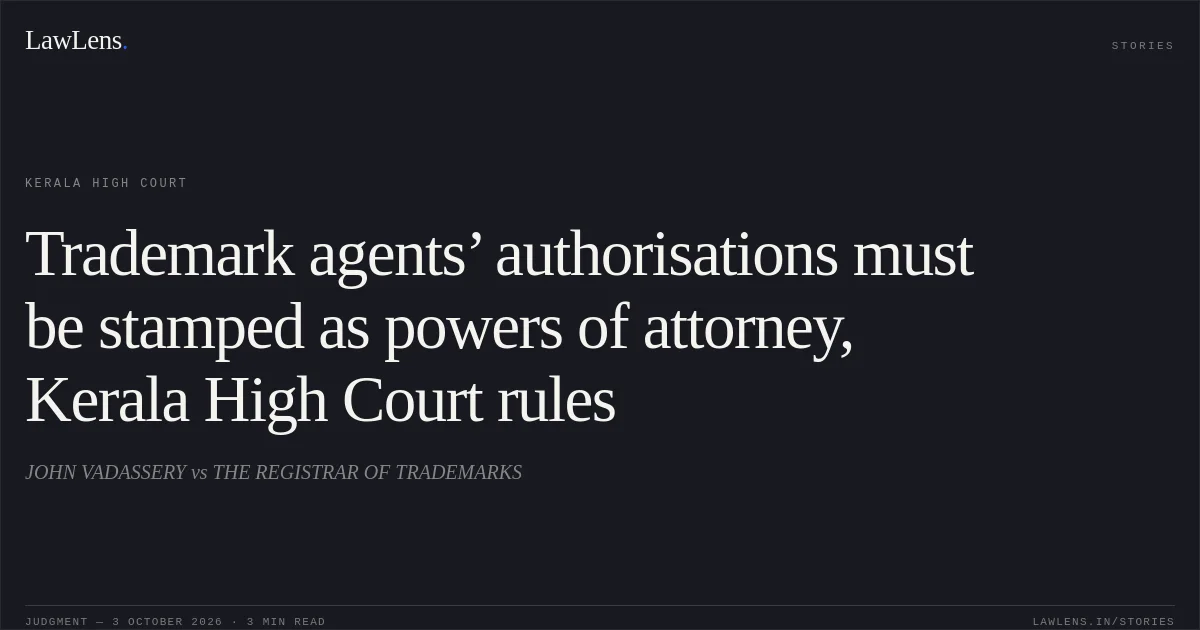 Trademark agents’ authorisations must be stamped as powers of attorney, Kerala High Court rules. JOHN VADASSERY vs THE REGISTRAR OF TRADEMARKS. Kerala High Court. LawLens