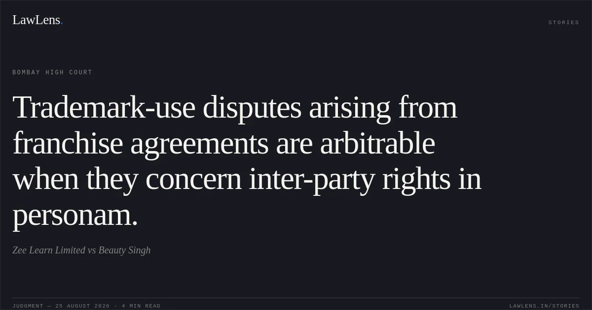 Trademark-use disputes arising from franchise agreements are arbitrable when they concern inter-party rights in personam.. Zee Learn Limited vs Beauty Singh. Bombay High Court. LawLens