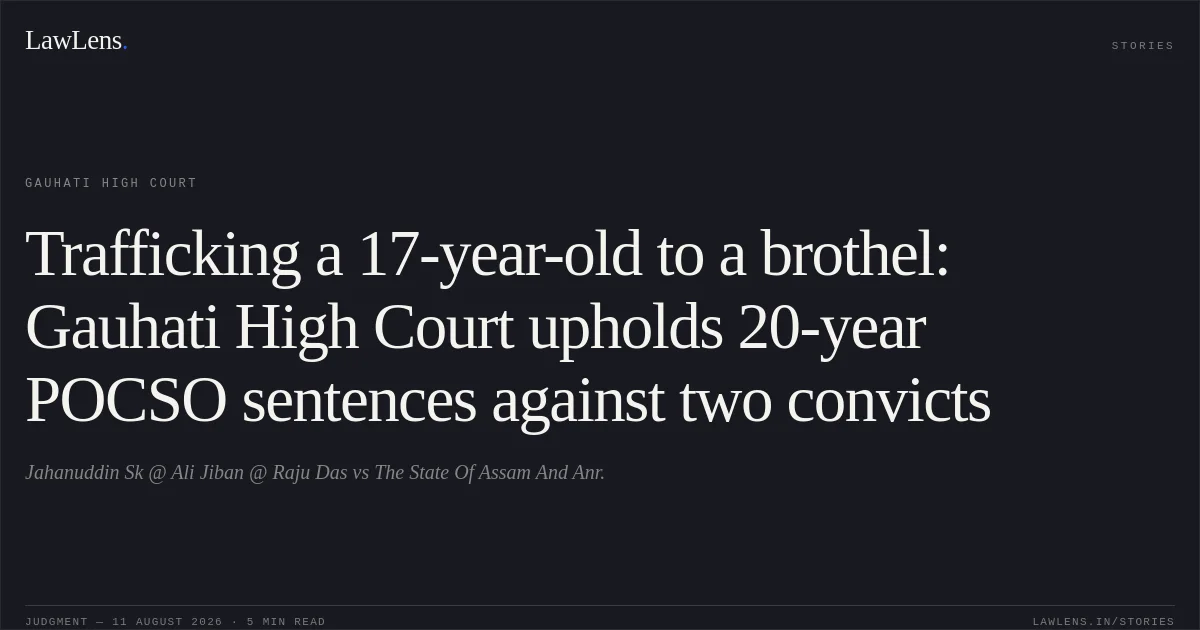 Trafficking a 17-year-old to a brothel: Gauhati High Court upholds 20-year POCSO sentences against two convicts. Jahanuddin Sk @ Ali Jiban @ Raju Das vs The State Of Assam And Anr.. Gauhati High Court. LawLens