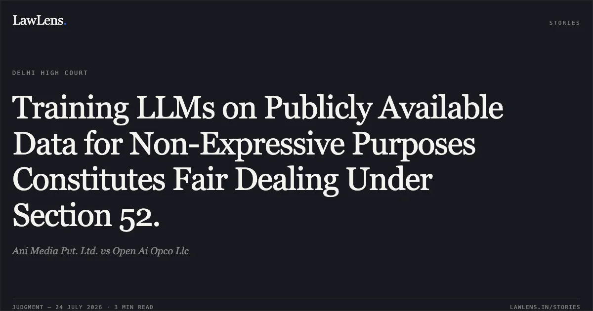 Training LLMs on Publicly Available Data for Non-Expressive Purposes Constitutes Fair Dealing Under Section 52.. Ani Media Pvt. Ltd. vs Open Ai Opco Llc. Delhi High Court. LawLens