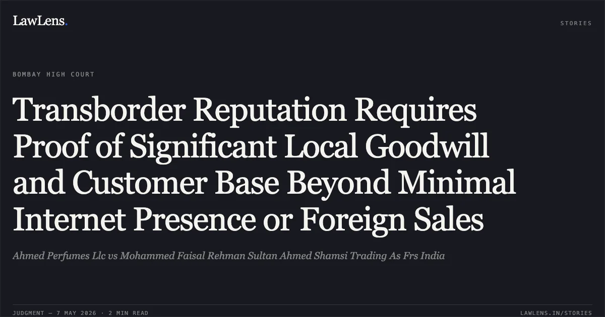 Transborder Reputation Requires Proof of Significant Local Goodwill and Customer Base Beyond Minimal Internet Presence or Foreign Sales. Ahmed Perfumes Llc vs Mohammed Faisal Rehman Sultan Ahmed Shamsi Trading As Frs India. Bombay High Court. LawLens