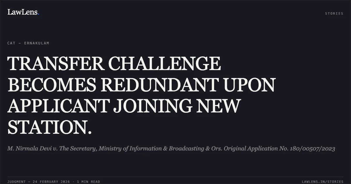 TRANSFER CHALLENGE BECOMES REDUNDANT UPON APPLICANT JOINING NEW STATION.. M. Nirmala Devi v. The Secretary, Ministry of Information & Broadcasting & Ors. Original Application No. 180/00507/2023. Central Administrative Tribunal. LawLens