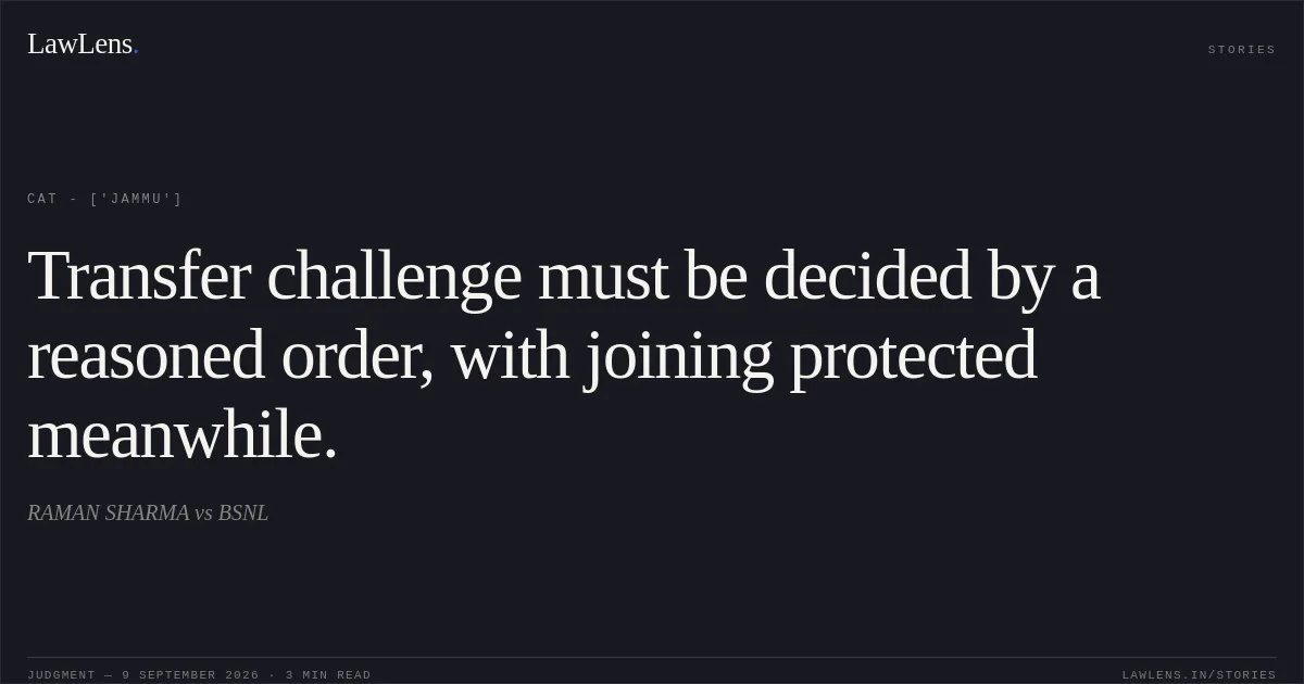 Transfer challenge must be decided by a reasoned order, with joining protected meanwhile.. RAMAN SHARMA vs BSNL. CAT - ['Jammu']. LawLens