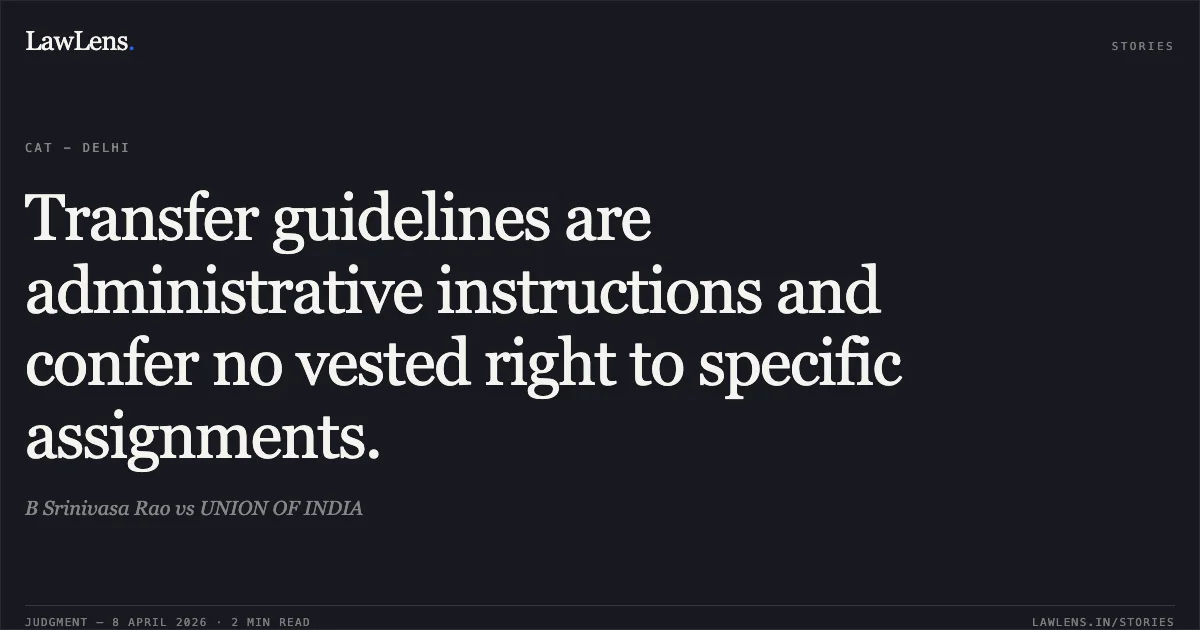 Transfer guidelines are administrative instructions and confer no vested right to specific assignments.. B Srinivasa Rao vs UNION OF INDIA. Central Administrative Tribunal. LawLens