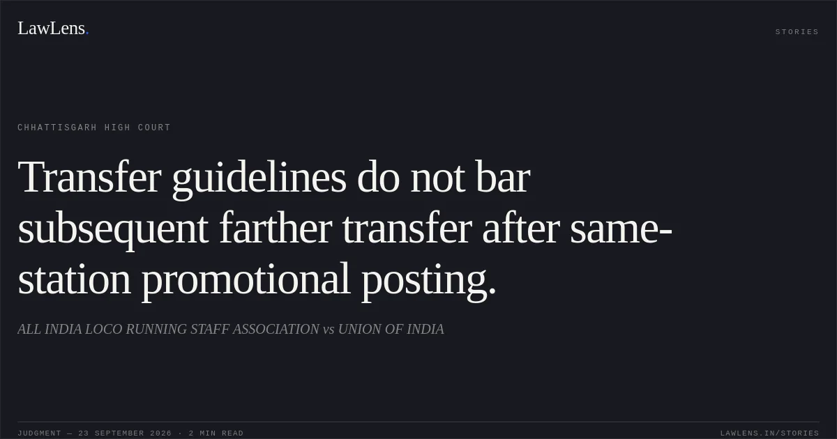 Transfer guidelines do not bar subsequent farther transfer after same-station promotional posting.. ALL INDIA LOCO RUNNING STAFF ASSOCIATION vs UNION OF INDIA. Chhattisgarh High Court. LawLens