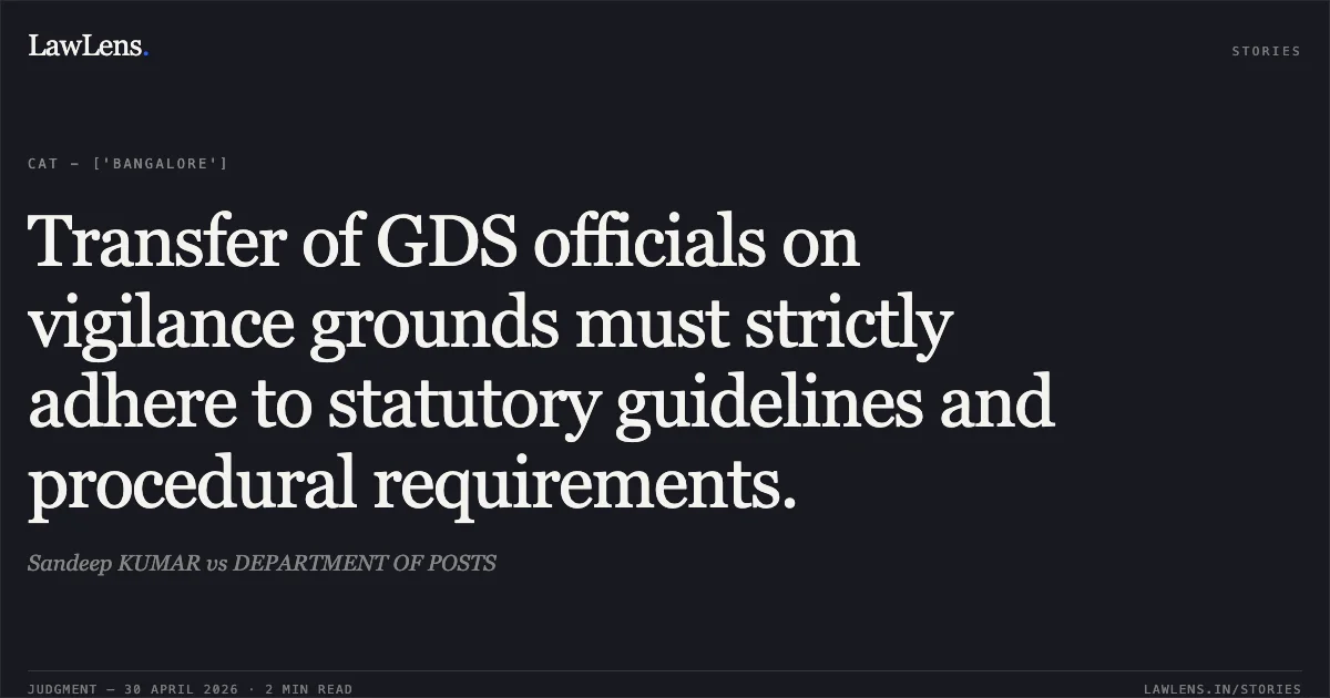 Transfer of GDS officials on vigilance grounds must strictly adhere to statutory guidelines and procedural requirements.. Sandeep KUMAR vs DEPARTMENT OF POSTS. Central Administrative Tribunal. LawLens