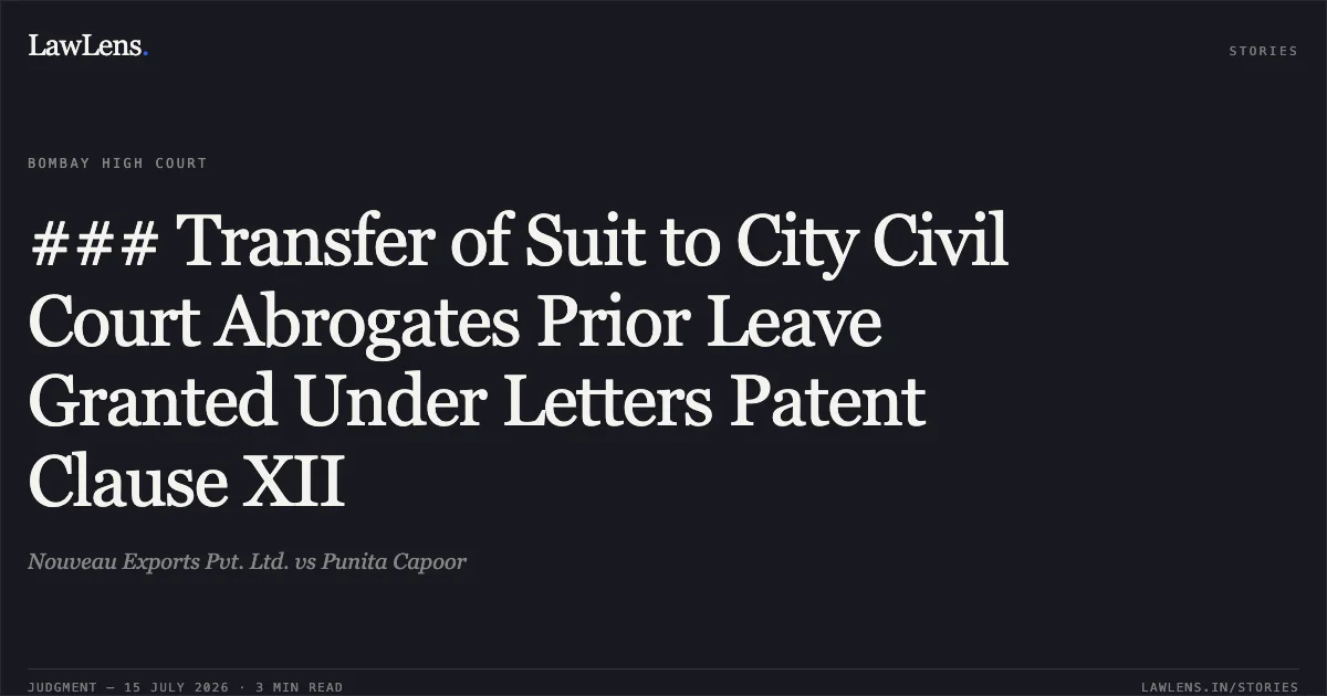 ### Transfer of Suit to City Civil Court Abrogates Prior Leave Granted Under Letters Patent Clause XII. Nouveau Exports Pvt. Ltd. vs Punita Capoor. Bombay High Court. LawLens