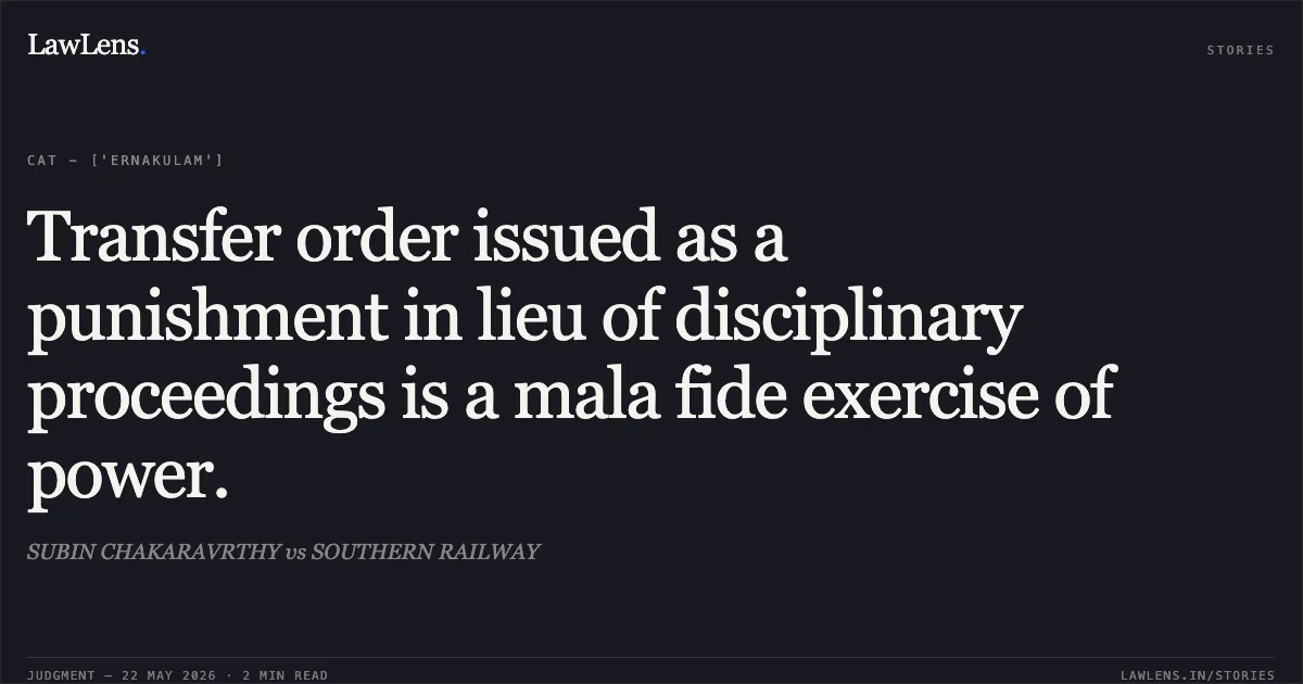 Transfer order issued as a punishment in lieu of disciplinary proceedings is a mala fide exercise of power.. SUBIN CHAKARAVRTHY vs SOUTHERN RAILWAY. Central Administrative Tribunal. LawLens