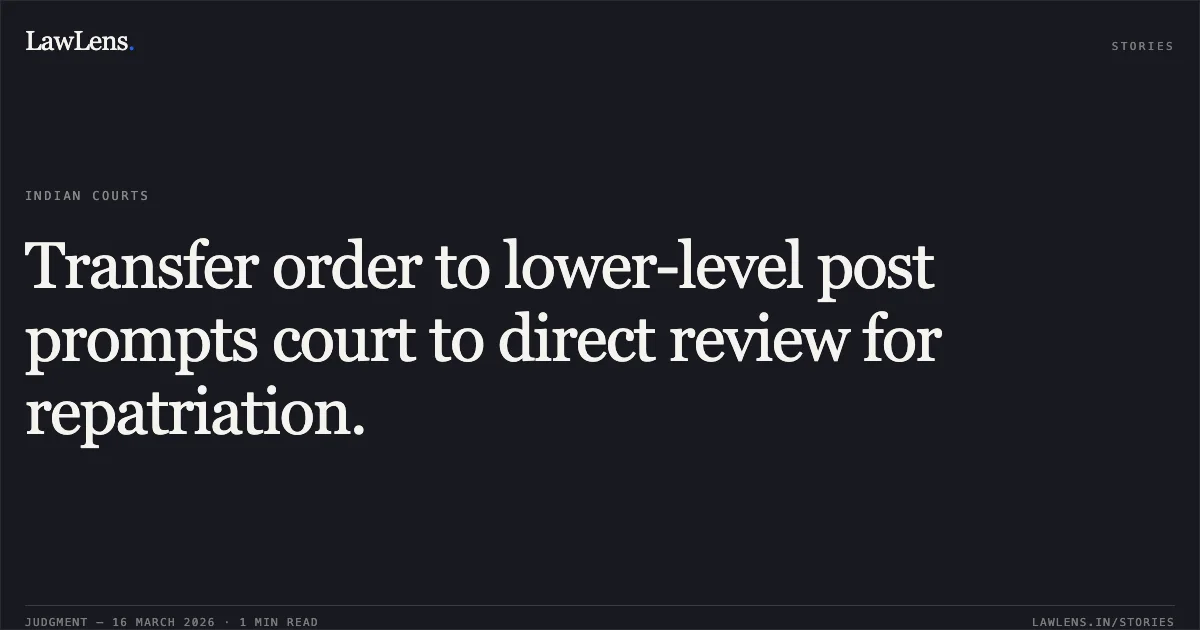 Transfer order to lower-level post prompts court to direct review for repatriation.. Dr. Uday Datta Kumar Bose vs The State of Bihar. Patna High Court. LawLens
