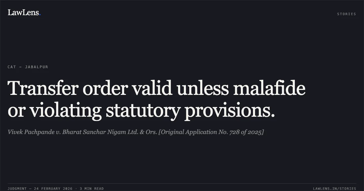 Transfer order valid unless malafide or violating statutory provisions.. Vivek Pachpande v. Bharat Sanchar Nigam Ltd. & Ors. [Original Application No. 728 of 2025]. Central Administrative Tribunal. LawLens
