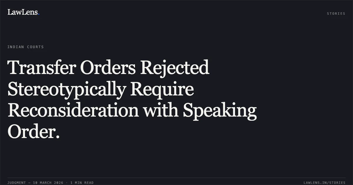 Transfer Orders Rejected Stereotypically Require Reconsideration with Speaking Order.. Smt. Sudipta Ganguly Mallick v. Union of India and Ors. O.A. 350/330/2026. Central Administrative Tribunal. LawLens