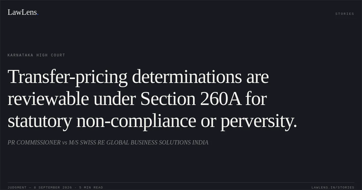 Transfer-pricing determinations are reviewable under Section 260A for statutory non-compliance or perversity.. PR COMMISSIONER vs M/S SWISS RE GLOBAL BUSINESS SOLUTIONS INDIA. Karnataka High Court. LawLens
