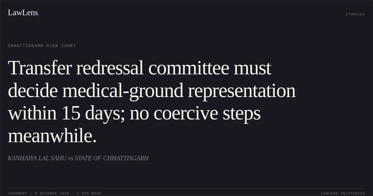 Transfer redressal committee must decide medical-ground representation within 15 days; no coercive steps meanwhile.. KANHAIYA LAL SAHU vs STATE OF CHHATTISGARH. Chhattisgarh High Court. LawLens
