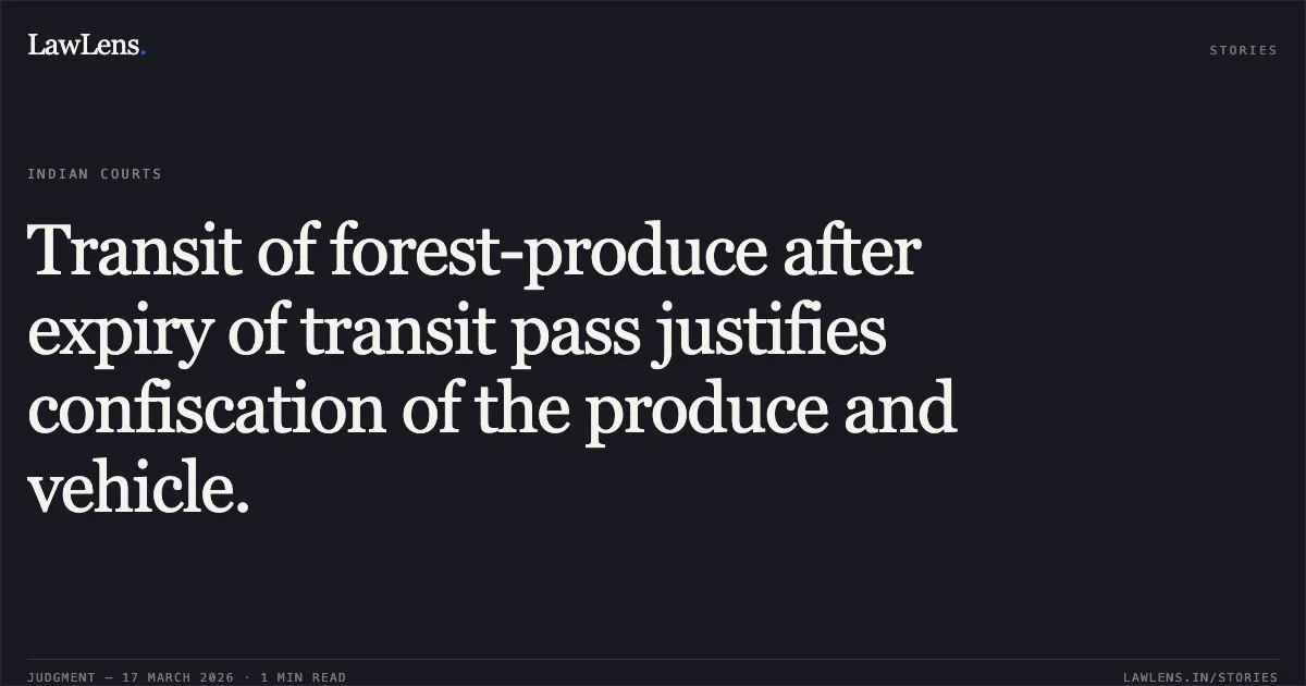 Transit of forest-produce after expiry of transit pass justifies confiscation of the produce and vehicle.. RAVI K S AND ANR vs STATE OF MAHARASHTRA. Bombay High Court. LawLens