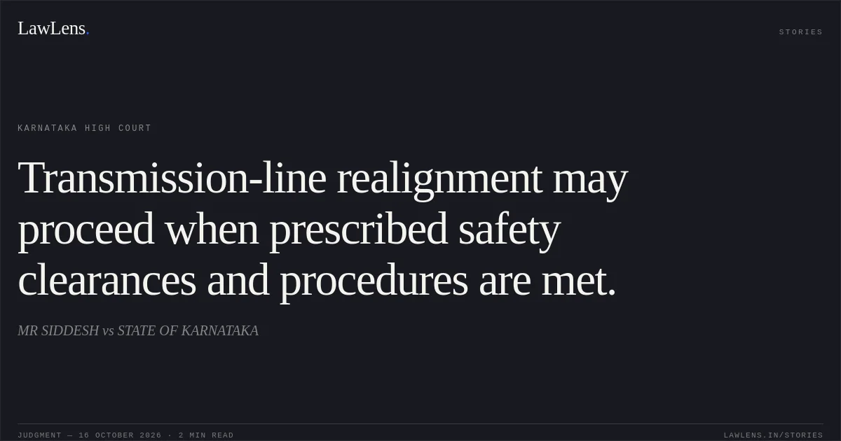 Transmission-line realignment may proceed when prescribed safety clearances and procedures are met.. MR SIDDESH vs STATE OF KARNATAKA. Karnataka High Court. LawLens