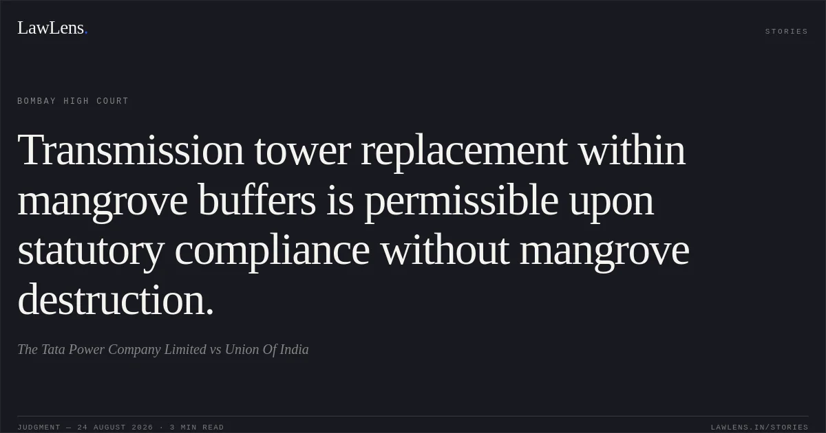 Transmission tower replacement within mangrove buffers is permissible upon statutory compliance without mangrove destruction.. The Tata Power Company Limited vs Union Of India. Bombay High Court. LawLens
