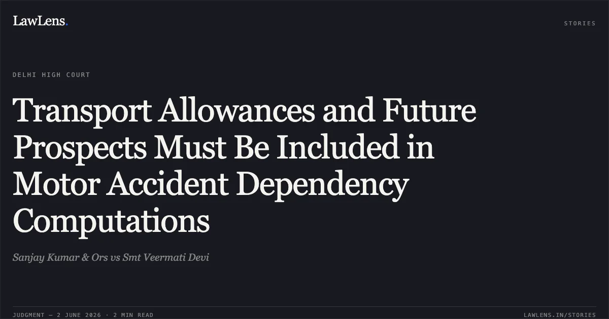 Transport Allowances and Future Prospects Must Be Included in Motor Accident Dependency Computations. Sanjay Kumar & Ors vs Smt Veermati Devi. Delhi High Court. LawLens