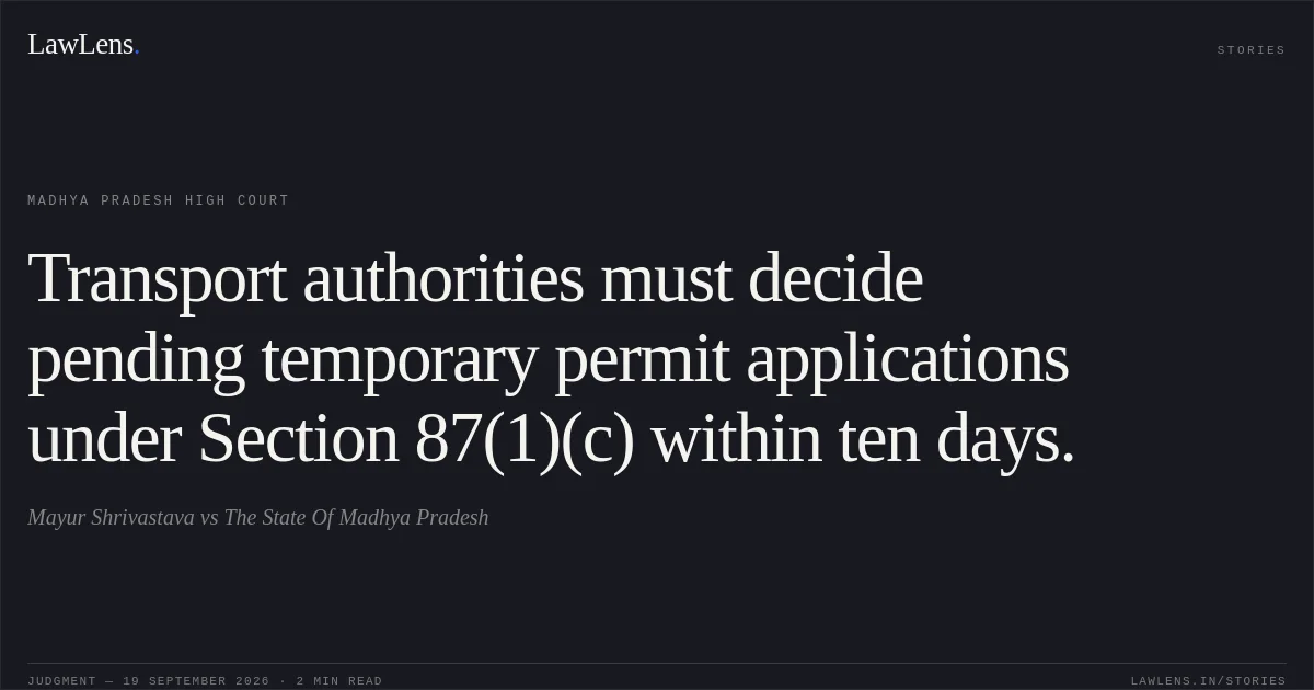 Transport authorities must decide pending temporary permit applications under Section 87(1)(c) within ten days.. Mayur Shrivastava vs The State Of Madhya Pradesh. Madhya Pradesh High Court. LawLens