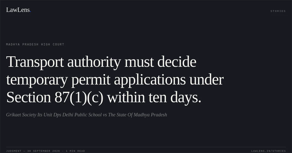 Transport authority must decide temporary permit applications under Section 87(1)(c) within ten days.. Grikaet Society Its Unit Dps Delhi Public School vs The State Of Madhya Pradesh. Madhya Pradesh High Court. LawLens