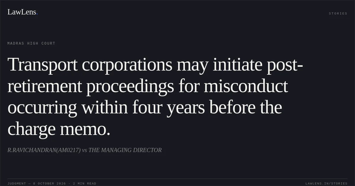 Transport corporations may initiate post-retirement proceedings for misconduct occurring within four years before the charge memo.. R.RAVICHANDRAN(AM0217) vs THE MANAGING DIRECTOR. Madras High Court. LawLens