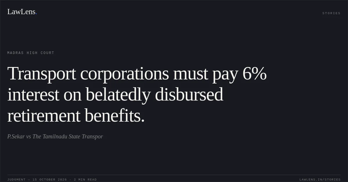 Transport corporations must pay 6% interest on belatedly disbursed retirement benefits.. P.Sekar vs The Tamilnadu State Transpor. Madras High Court. LawLens