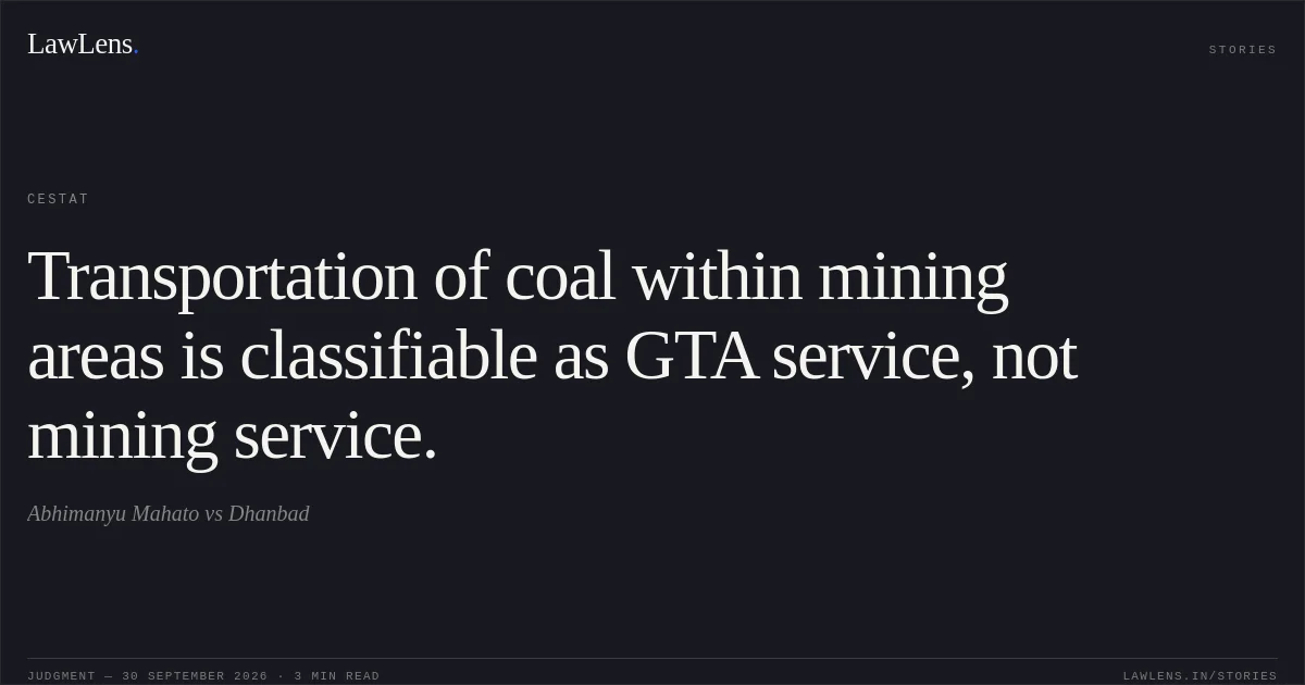 Transportation of coal within mining areas is classifiable as GTA service, not mining service.. Abhimanyu Mahato vs Dhanbad. CESTAT. LawLens