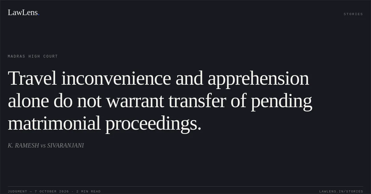 Travel inconvenience and apprehension alone do not warrant transfer of pending matrimonial proceedings.. K. RAMESH vs SIVARANJANI. Madras High Court. LawLens