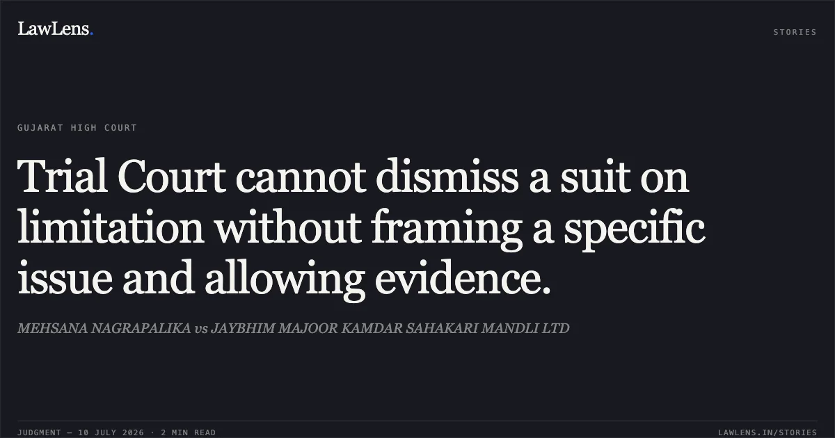 Trial Court cannot dismiss a suit on limitation without framing a specific issue and allowing evidence.. MEHSANA NAGRAPALIKA vs JAYBHIM MAJOOR KAMDAR SAHAKARI MANDLI LTD. Gujarat High Court. LawLens