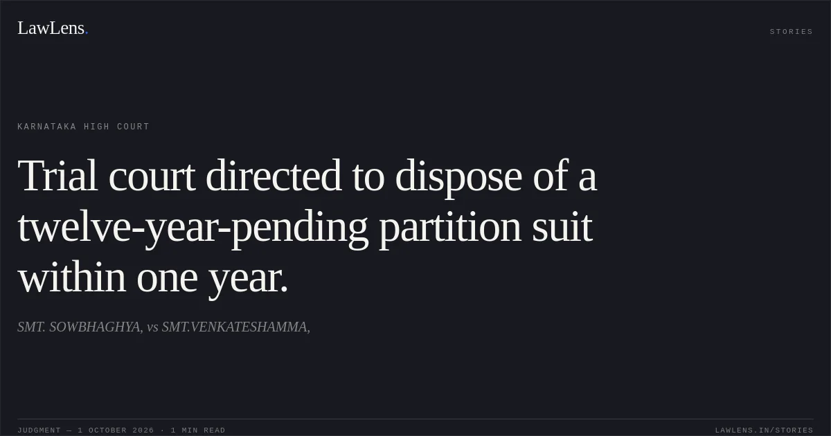 Trial court directed to dispose of a twelve-year-pending partition suit within one year.. SMT. SOWBHAGHYA, vs SMT.VENKATESHAMMA,. Karnataka High Court. LawLens