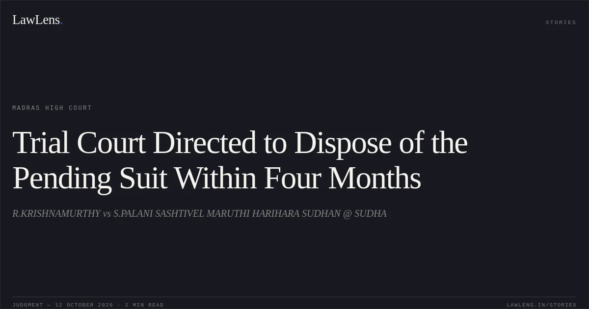 Trial Court Directed to Dispose of the Pending Suit Within Four Months. R.KRISHNAMURTHY vs S.PALANI SASHTIVEL MARUTHI HARIHARA SUDHAN @ SUDHA. Madras High Court. LawLens