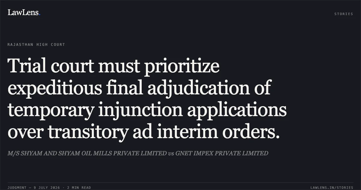 Trial court must prioritize expeditious final adjudication of temporary injunction applications over transitory ad interim orders.. M/S SHYAM AND SHYAM OIL MILLS PRIVATE LIMITED vs GNET IMPEX PRIVATE LIMITED. Rajasthan High Court. LawLens