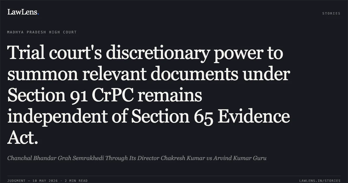 Trial court's discretionary power to summon relevant documents under Section 91 CrPC remains independent of Section 65 Evidence Act.. Chanchal Bhandar Grah Semrakhedi Through Its Director Chakresh Kumar vs Arvind Kumar Guru. Madhya Pradesh High Court. LawLens