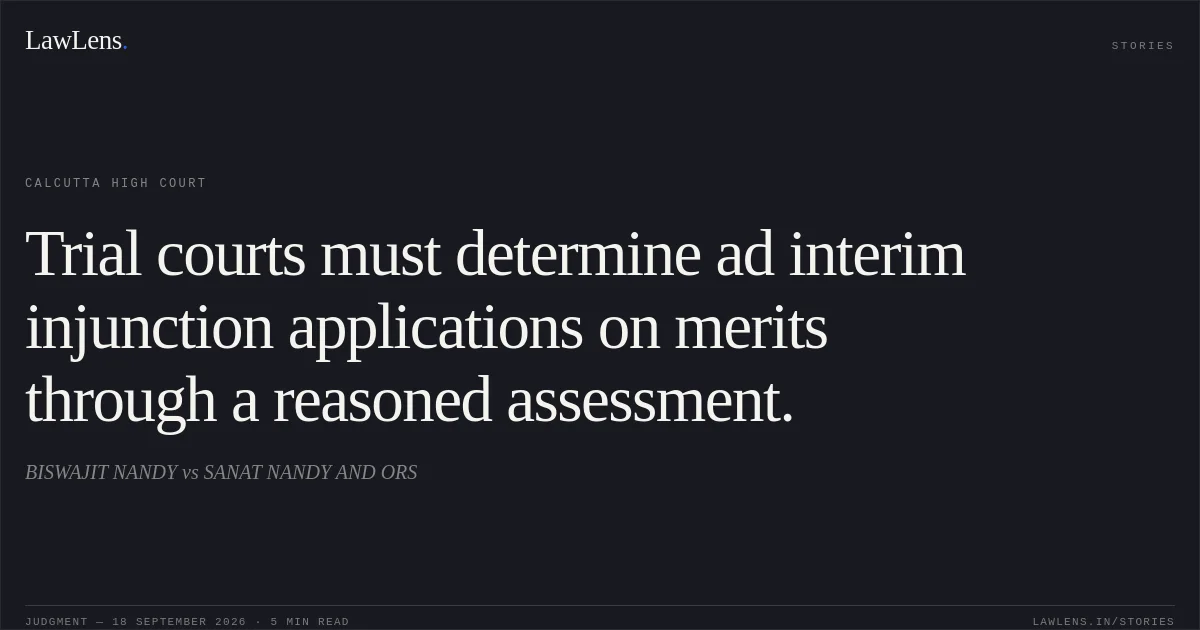 Trial courts must determine ad interim injunction applications on merits through a reasoned assessment.. BISWAJIT NANDY vs SANAT NANDY AND ORS. Calcutta High Court. LawLens