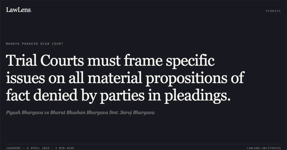Trial Courts must frame specific issues on all material propositions of fact denied by parties in pleadings.. Piyush Bhargava vs Bharat Bhushan Bhargava Smt. Saroj Bhargava. Madhya Pradesh High Court. LawLens