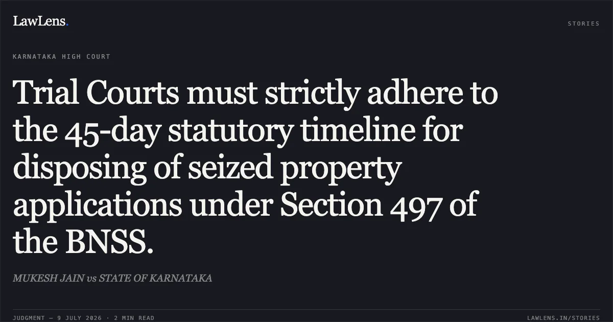 Trial Courts must strictly adhere to the 45-day statutory timeline for disposing of seized property applications under Section 497 of the BNSS.. MUKESH JAIN vs STATE OF KARNATAKA. Karnataka High Court. LawLens