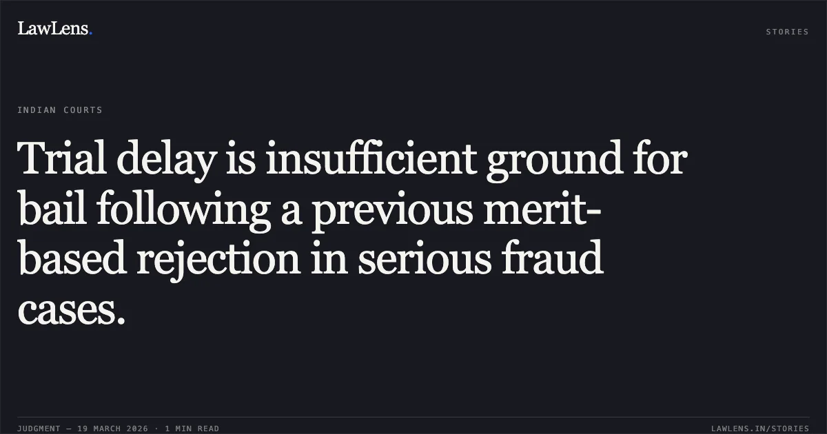 Trial delay is insufficient ground for bail following a previous merit-based rejection in serious fraud cases.. JONSAN SEMUAL vs STATE OF CHHATTISGARH. Chhattisgarh High Court. LawLens
