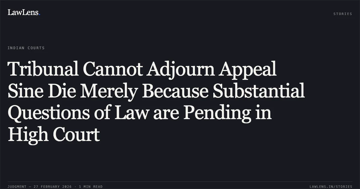 Tribunal Cannot Adjourn Appeal Sine Die Merely Because Substantial Questions of Law are Pending in High Court. Legal Initiative for Forest and Environment Trust (LIFE Trust) v. PCIT Central 2 Delhi and Anr. W.P.(C) 2342/2026. Delhi High Court. LawLens