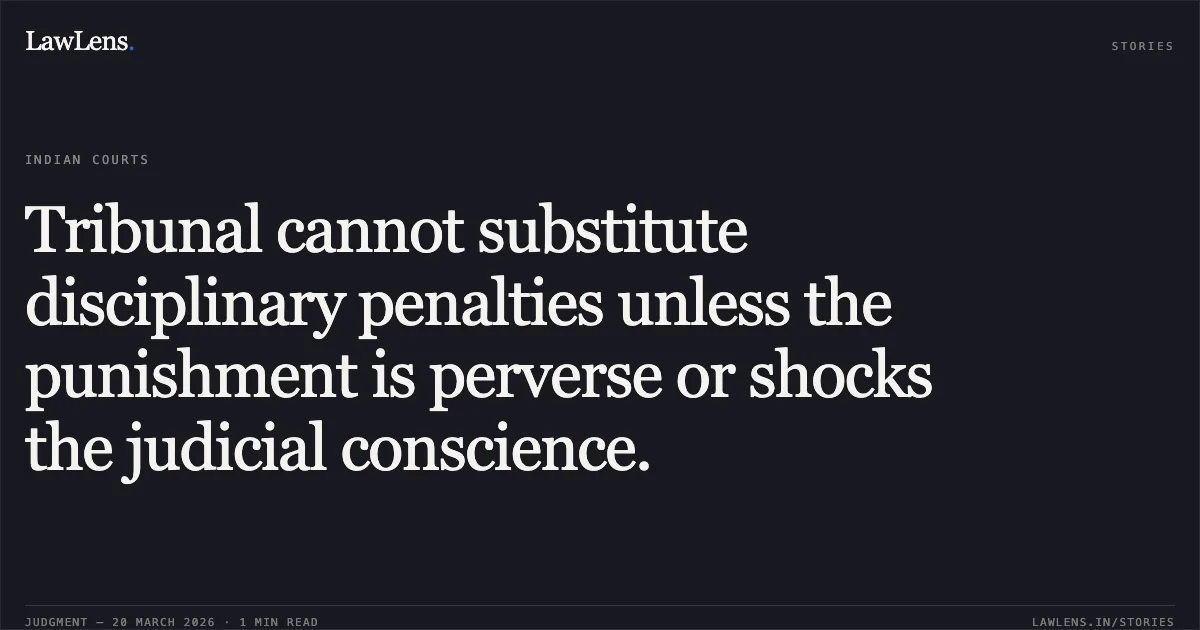 Tribunal cannot substitute disciplinary penalties unless the punishment is perverse or shocks the judicial conscience.. MOKHTAR ALAM ANSARI vs Postal. Central Administrative Tribunal. LawLens