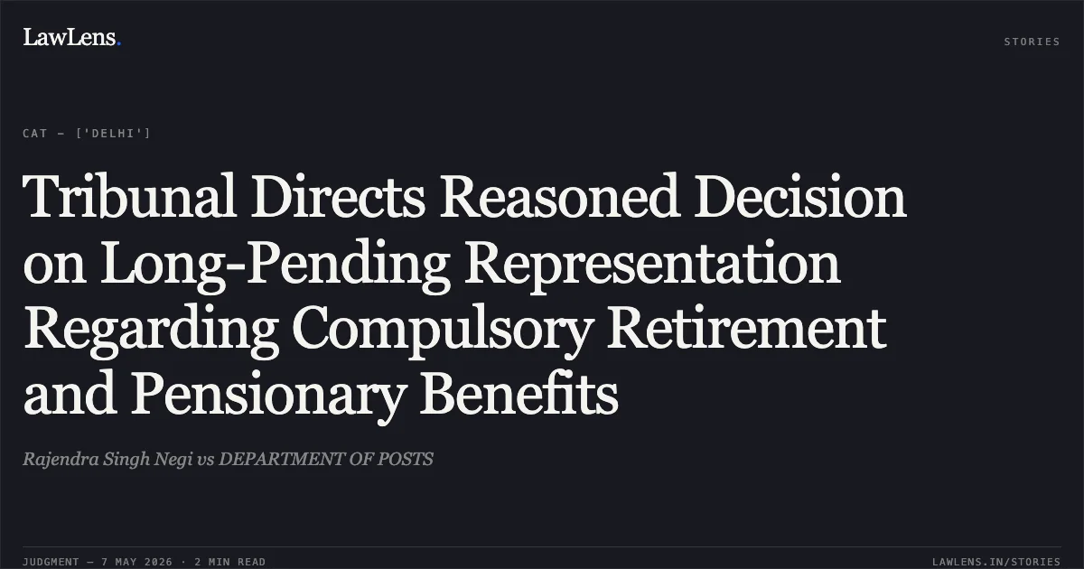 Tribunal Directs Reasoned Decision on Long-Pending Representation Regarding Compulsory Retirement and Pensionary Benefits. Rajendra Singh Negi vs DEPARTMENT OF POSTS. Central Administrative Tribunal. LawLens