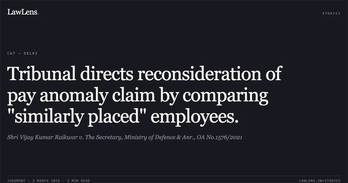 Tribunal directs reconsideration of pay anomaly claim by comparing "similarly placed" employees.. Shri Vijay Kumar Raikwar v. The Secretary, Ministry of Defence & Anr., OA No.1576/2021. Central Administrative Tribunal. LawLens