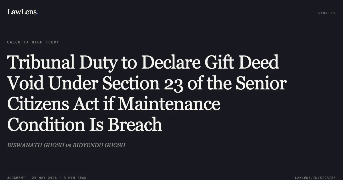 Tribunal Duty to Declare Gift Deed Void Under Section 23 of the Senior Citizens Act if Maintenance Condition Is Breach. BISWANATH GHOSH vs BIDYENDU GHOSH. Calcutta High Court. LawLens